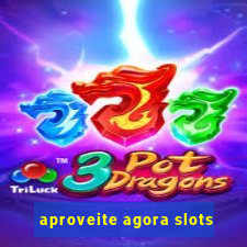 aproveite agora slots