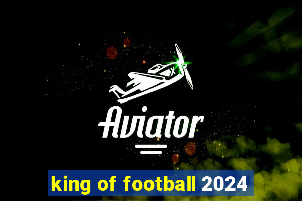 king of football 2024