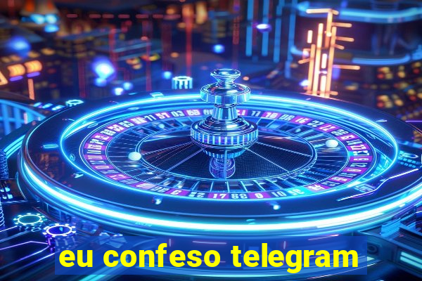 eu confeso telegram