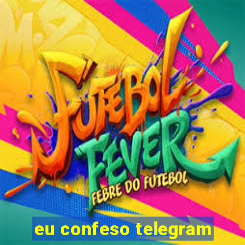 eu confeso telegram