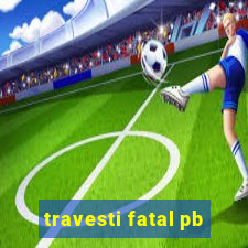 travesti fatal pb