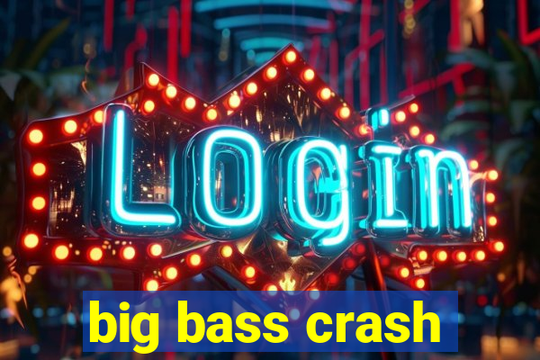 big bass crash