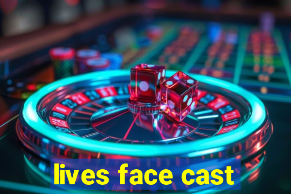 lives face cast