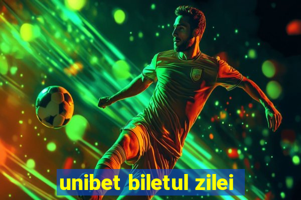 unibet biletul zilei