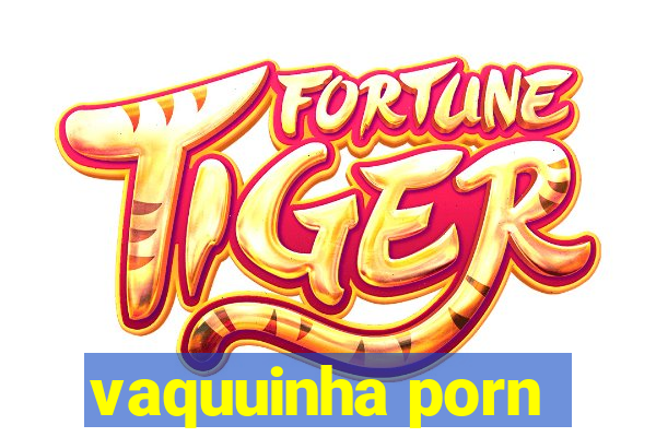 vaquuinha porn