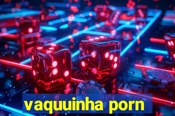 vaquuinha porn