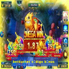 betbastet c贸digo b么nus