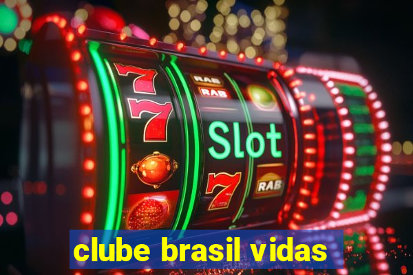 clube brasil vidas