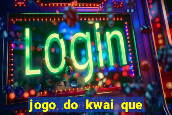 jogo do kwai que ganha dinheiro