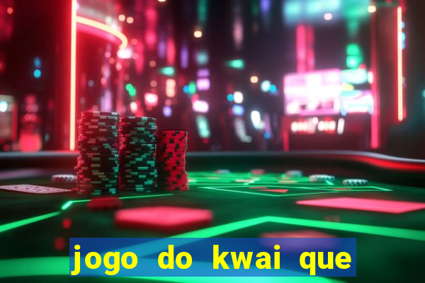 jogo do kwai que ganha dinheiro