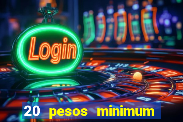 20 pesos minimum deposit casino