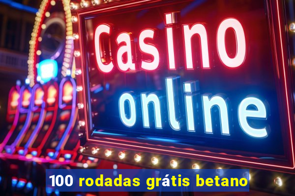 100 rodadas grátis betano