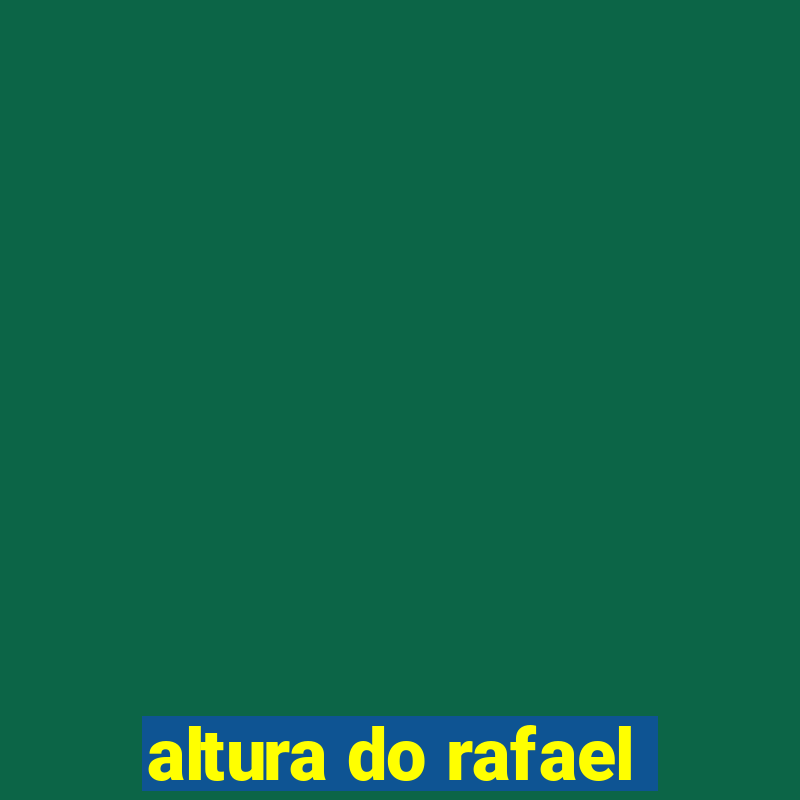 altura do rafael