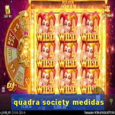 quadra society medidas