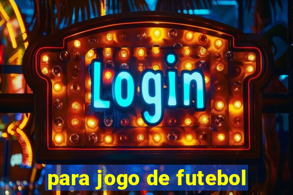 para jogo de futebol