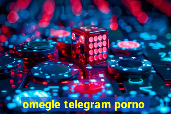 omegle telegram porno