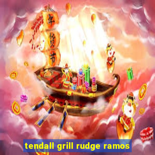 tendall grill rudge ramos