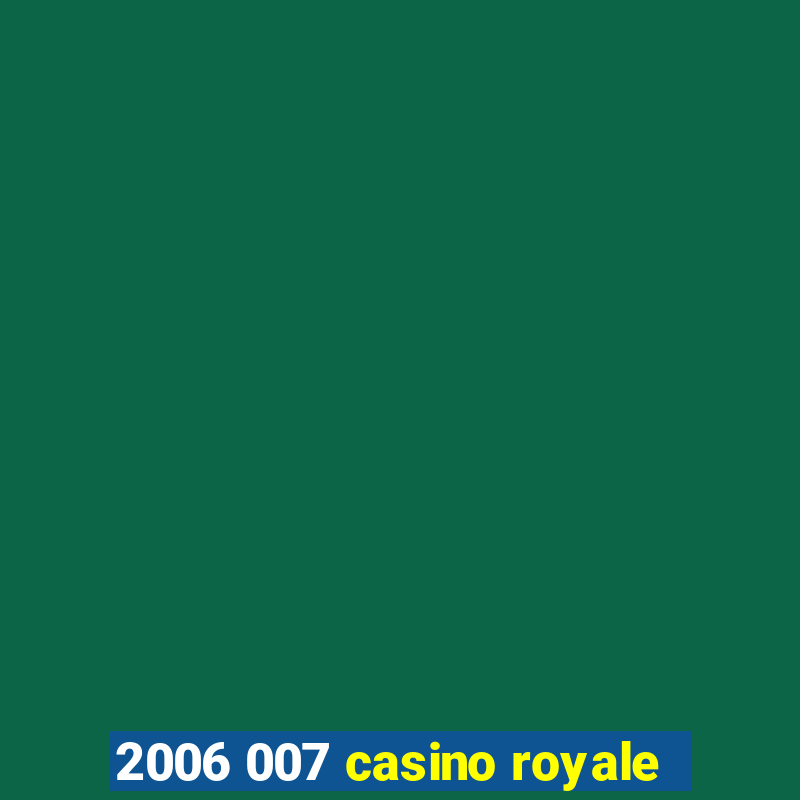 2006 007 casino royale