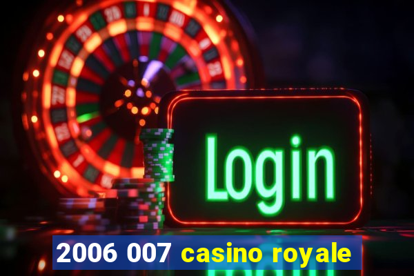 2006 007 casino royale