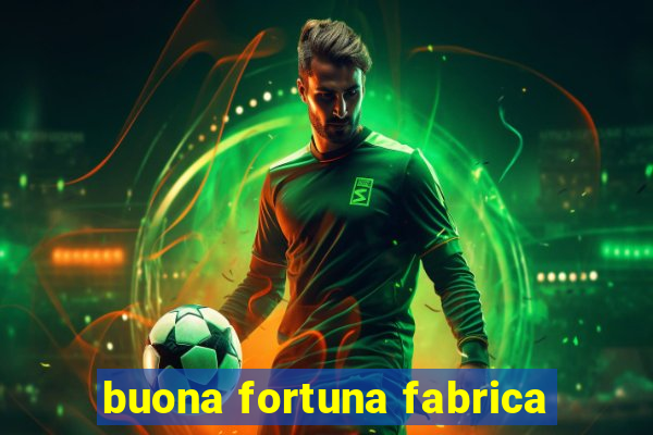 buona fortuna fabrica