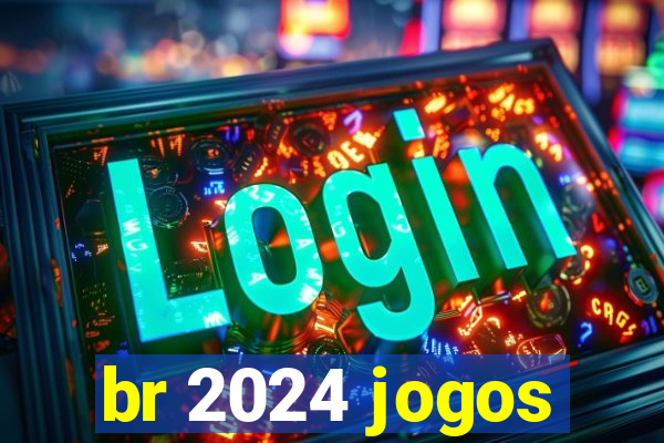 br 2024 jogos