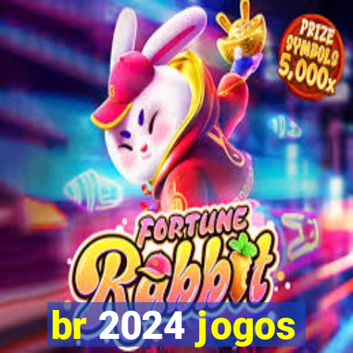 br 2024 jogos