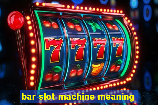 bar slot machine meaning