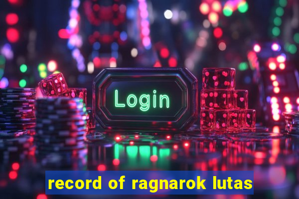 record of ragnarok lutas