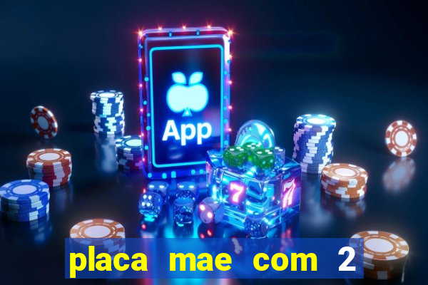 placa mae com 2 slots m2