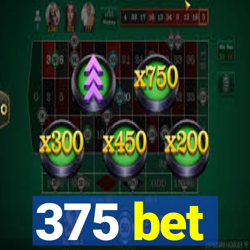 375 bet