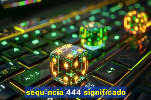 sequ锚ncia 444 significado