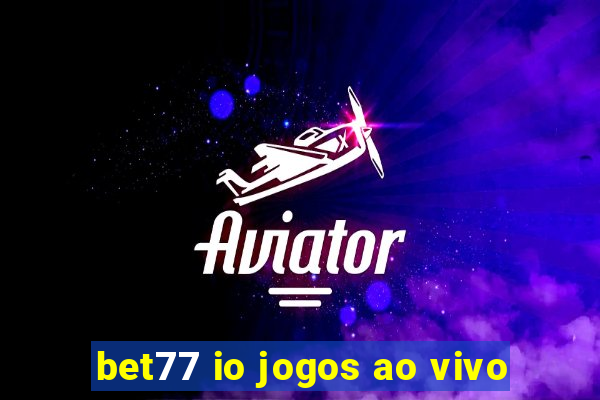 bet77 io jogos ao vivo