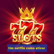 tim netflix como ativar