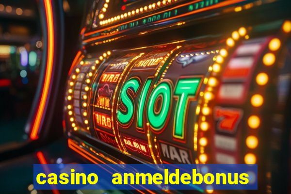 casino anmeldebonus ohne einzahlung