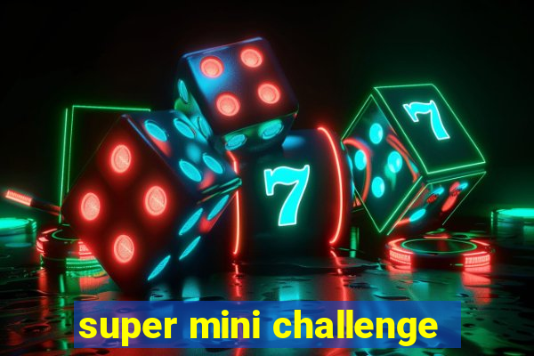 super mini challenge