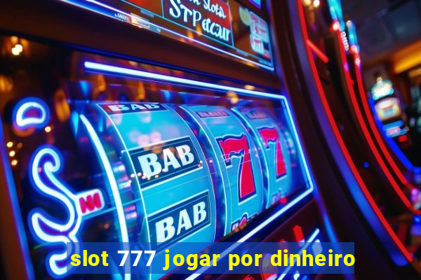 slot 777 jogar por dinheiro