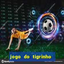 jogo do tigrinho sem deposito