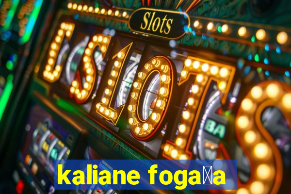 kaliane foga莽a