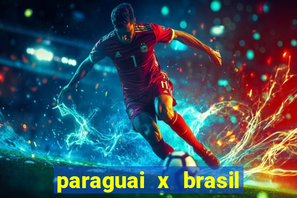 paraguai x brasil - ao vivo