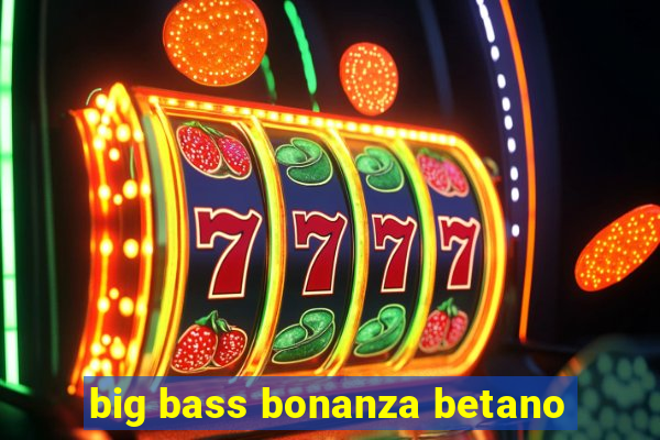 big bass bonanza betano