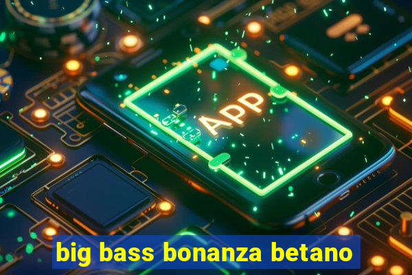 big bass bonanza betano