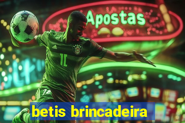 betis brincadeira