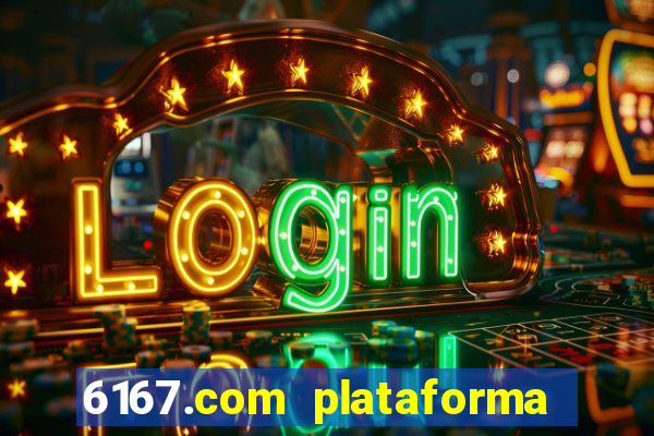 6167.com plataforma de jogos