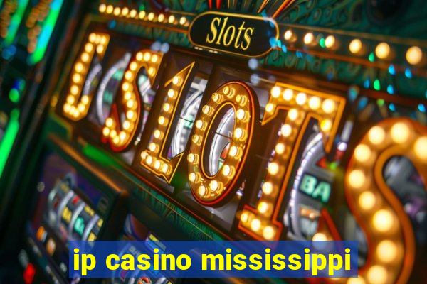 ip casino mississippi