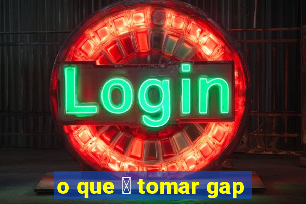 o que 茅 tomar gap