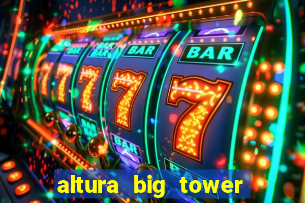 altura big tower beto carrero