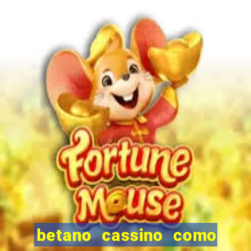 betano cassino como ganhar dinheiro