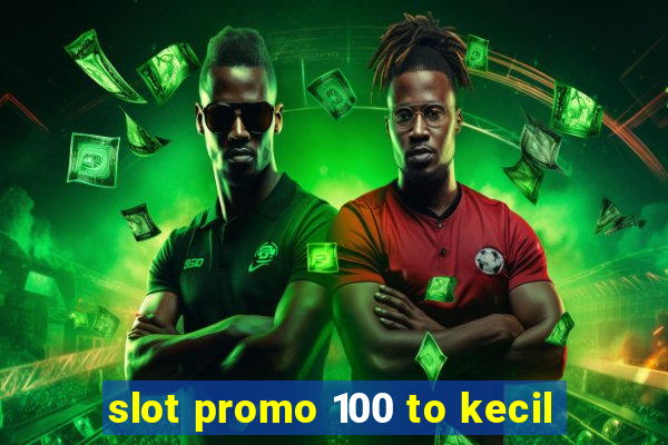 slot promo 100 to kecil