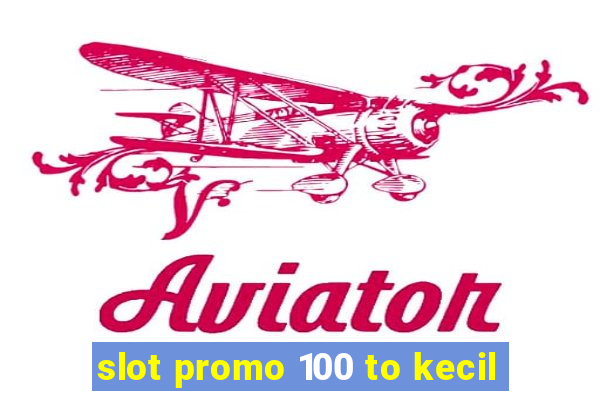 slot promo 100 to kecil