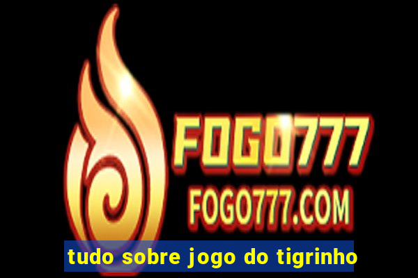 tudo sobre jogo do tigrinho